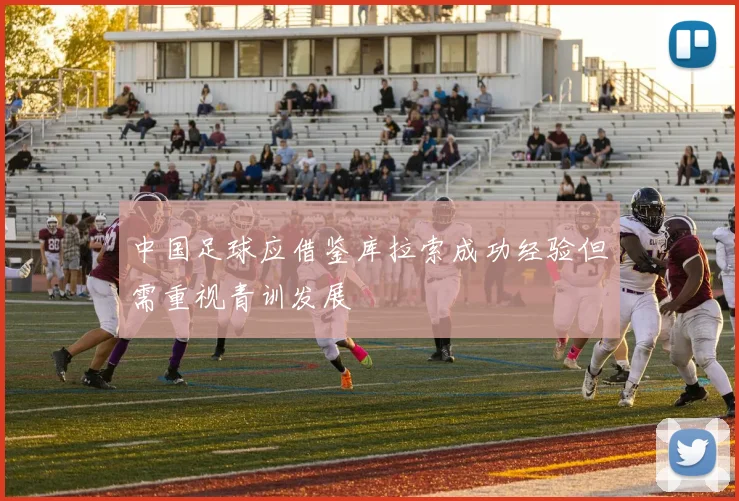中国足球应借鉴库拉索成功经验但需重视青训发展